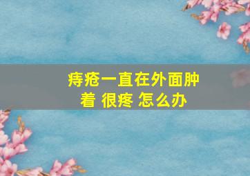 痔疮一直在外面肿着 很疼 怎么办